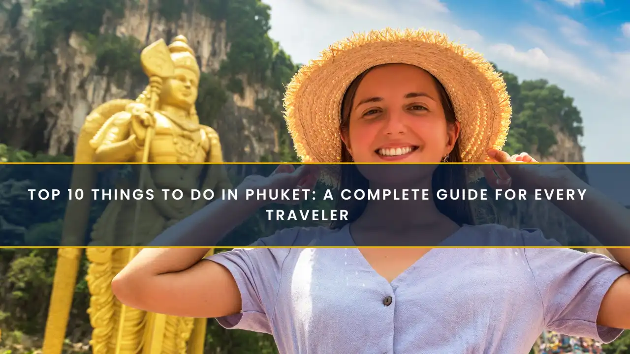 Top 10 Things to Do in Phuket: A Complete Guide for Every Traveler