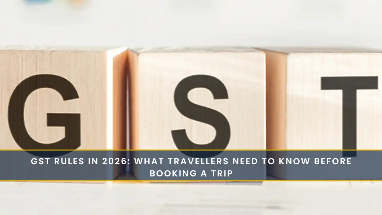GST Rules in 2026: What Travellers Need to Know Before Booking a Trip