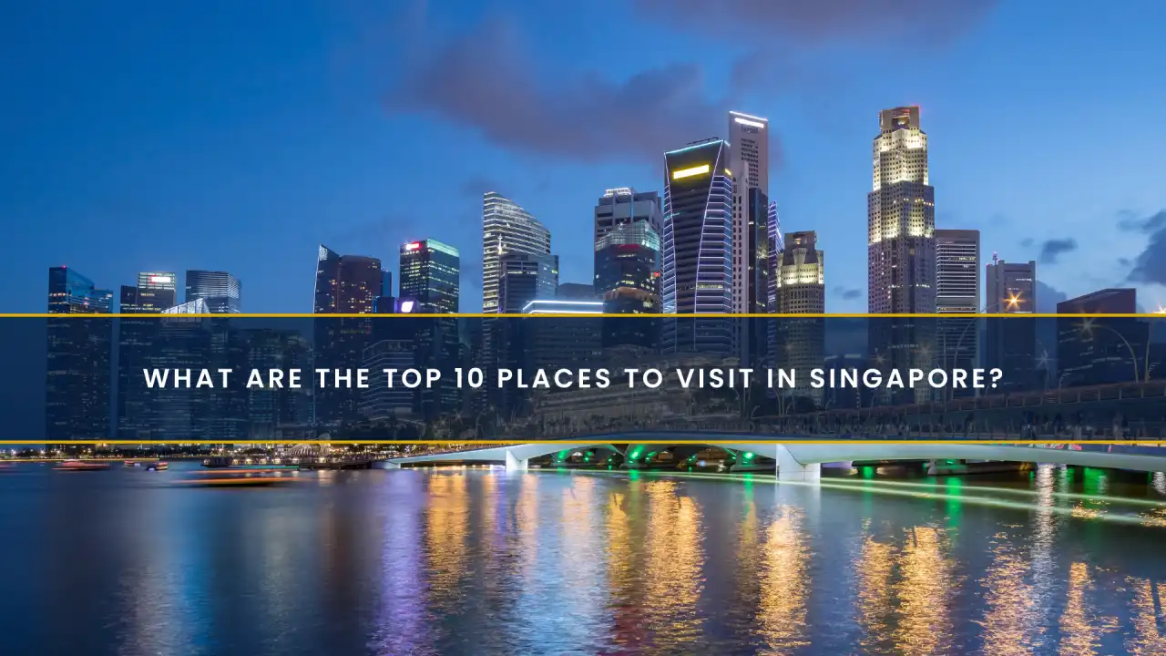 What Are the Top 10 Places to Visit in Singapore