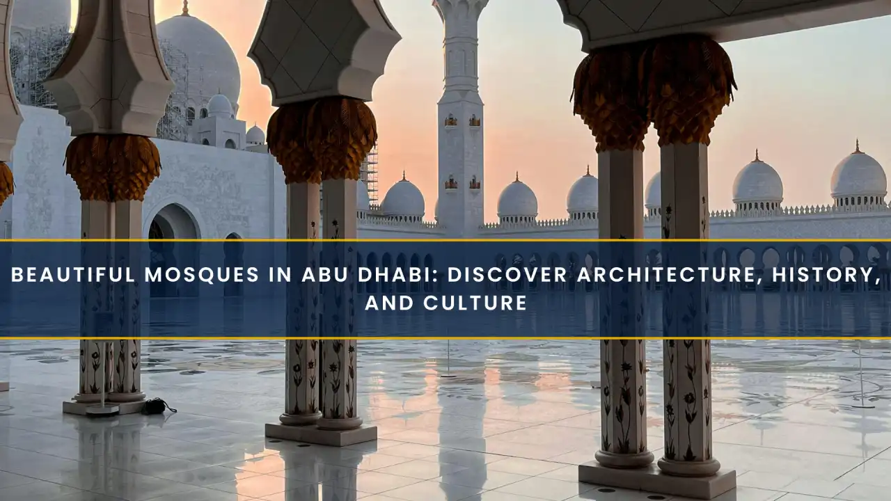 Beautiful Mosques in Abu Dhabi: Discover Architecture, History, and Culture