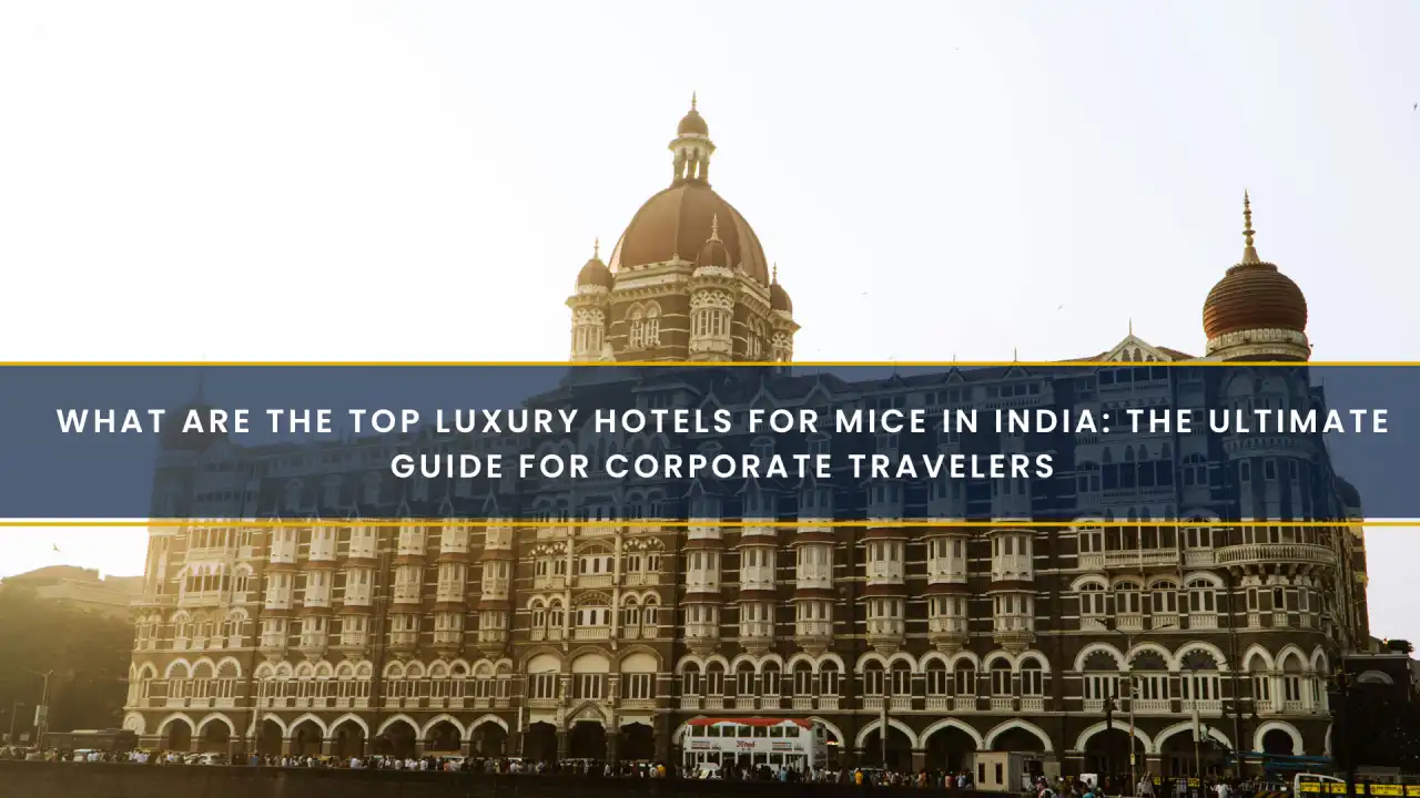 What are the Top Luxury Hotels for MICE in India: The Ultimate Guide for Corporate Travelers
