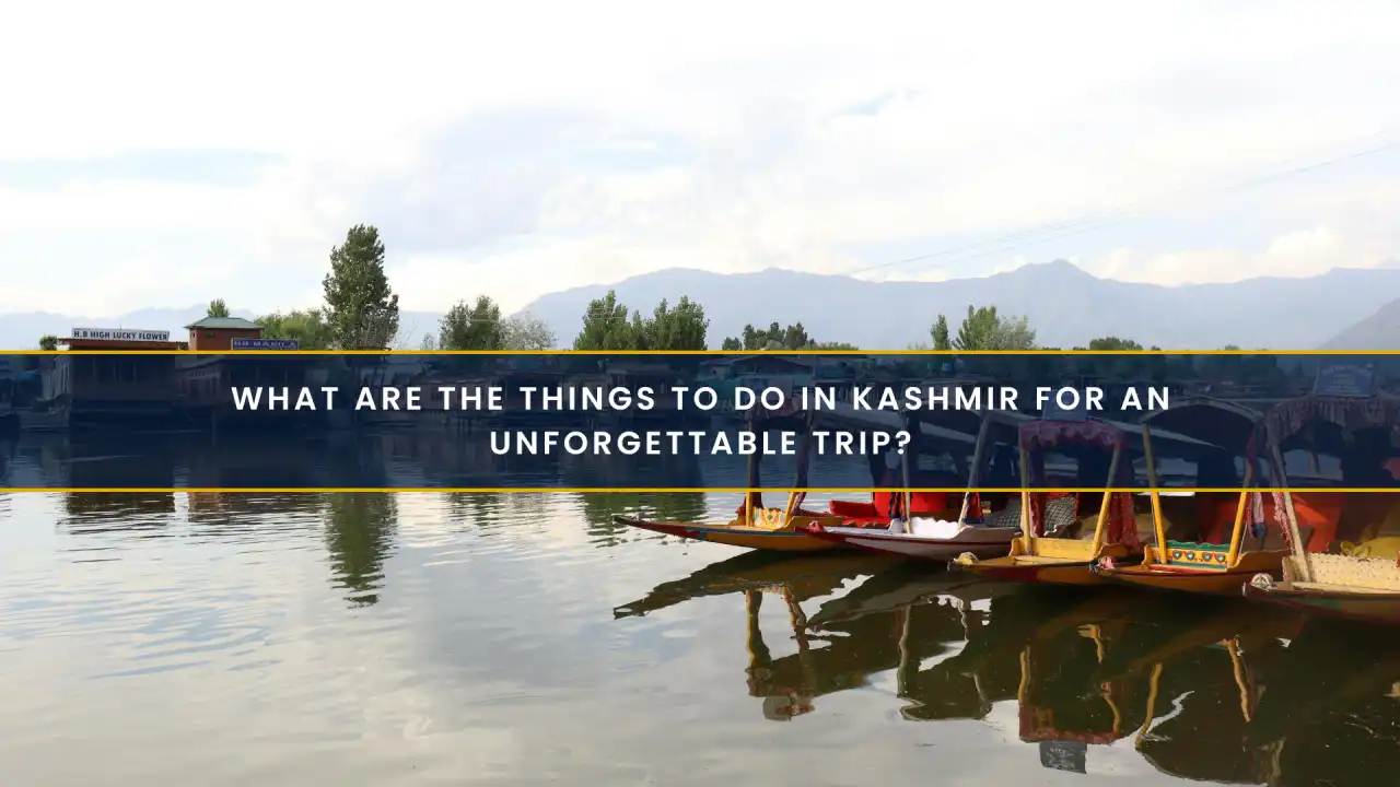What are the things to do in Kashmir for an Unforgettable Trip?