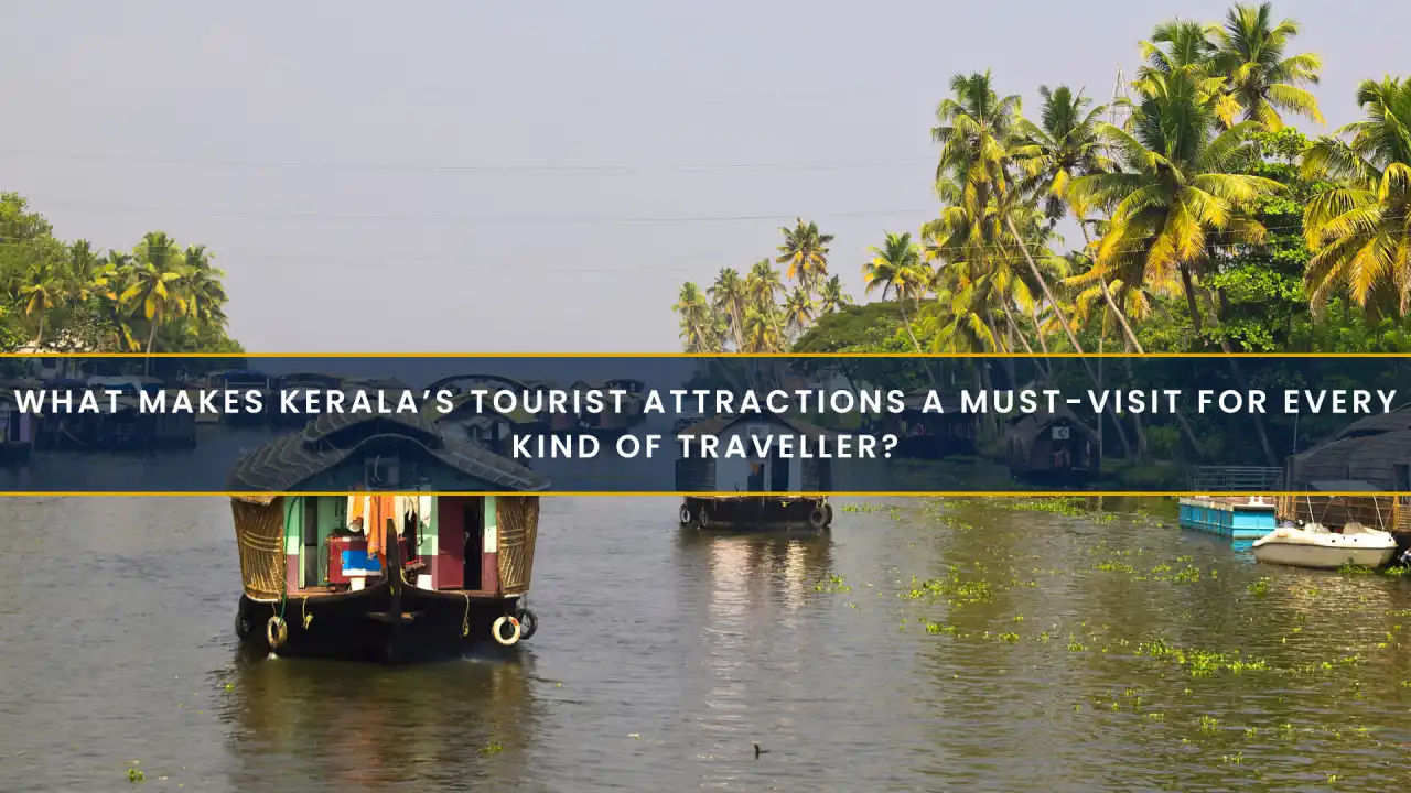 What Makes Kerala’s Tourist Attractions a Must-Visit for Every Kind of Traveller?