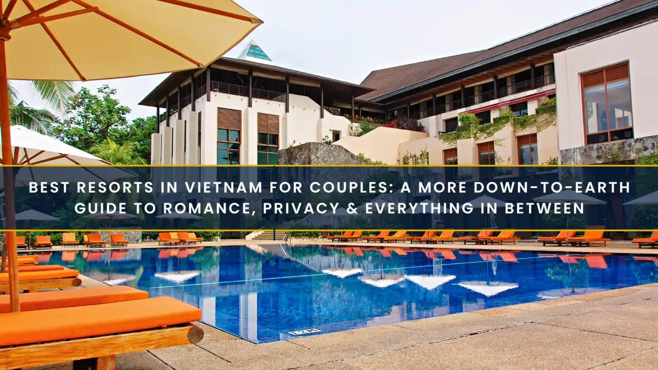 Best Resorts in Vietnam for Couples: A More Down-to-Earth Guide to Romance, Privacy & Everything in Between