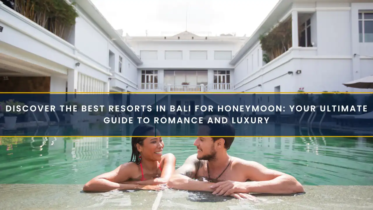Discover the Best Resorts in Bali for Honeymoon: Your Ultimate Guide to Romance and Luxury