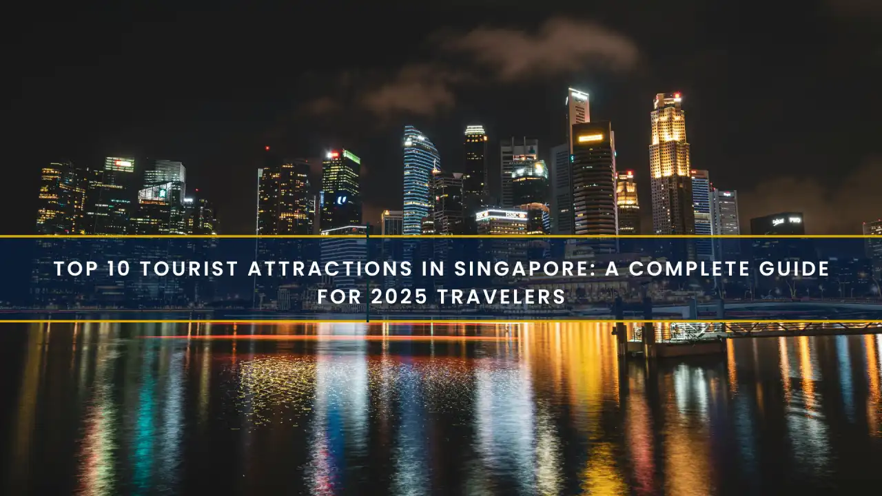 Top 10 Tourist Attractions in Singapore: A Complete Guide for 2025 Travelers