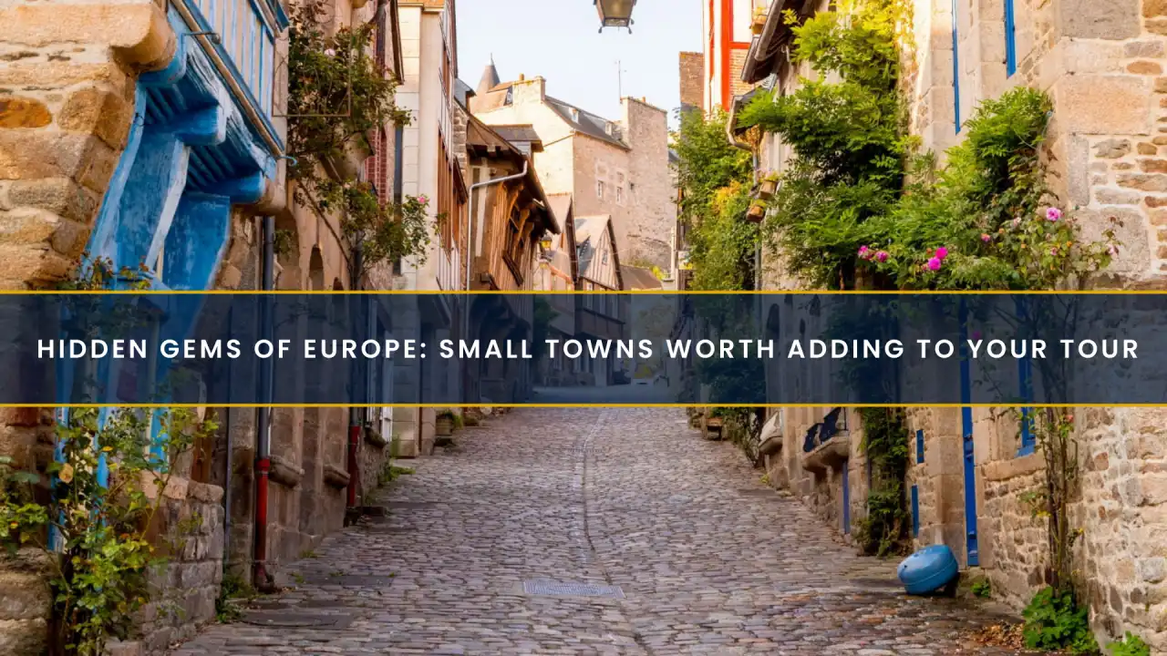 Hidden Gems of Europe: Small Towns Worth Adding to Your Tour