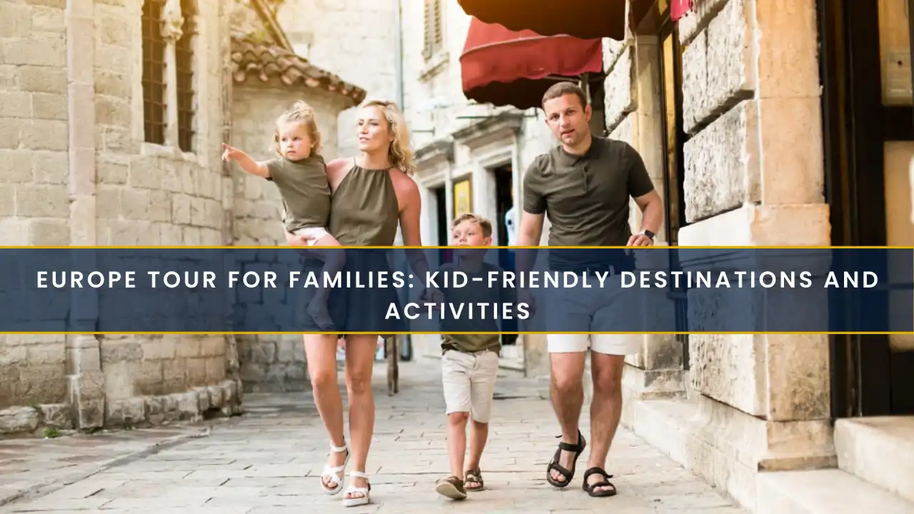 Europe Tour for Families: Kid-Friendly Destinations and Activities