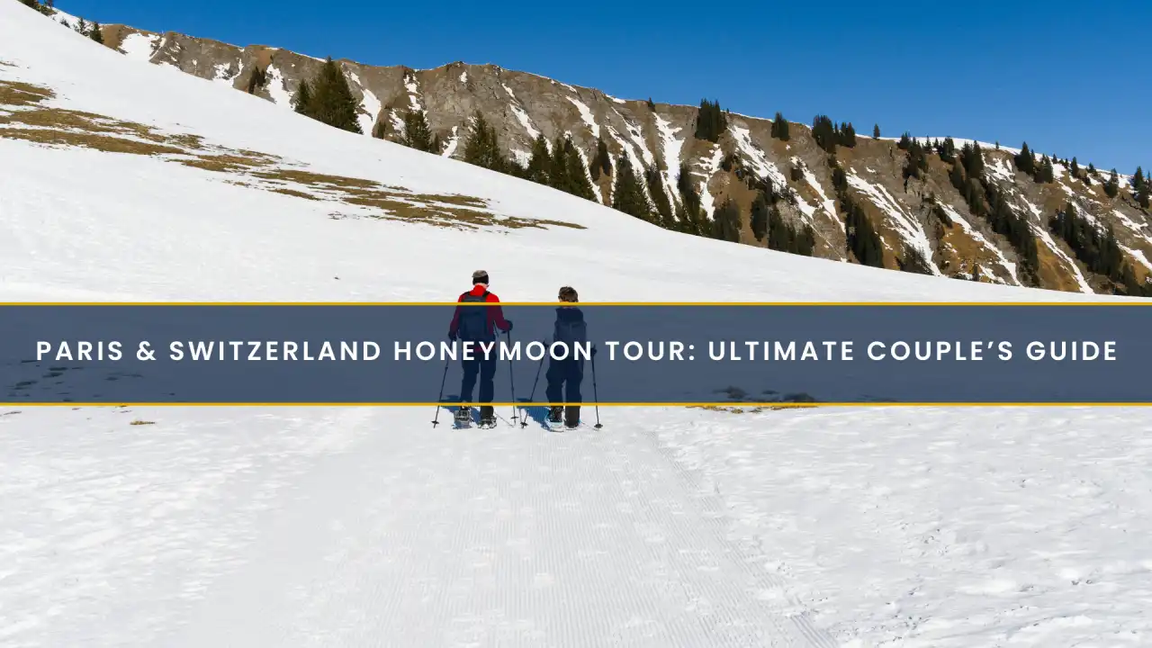 Paris & Switzerland Honeymoon Tour: Ultimate Couple’s Guide