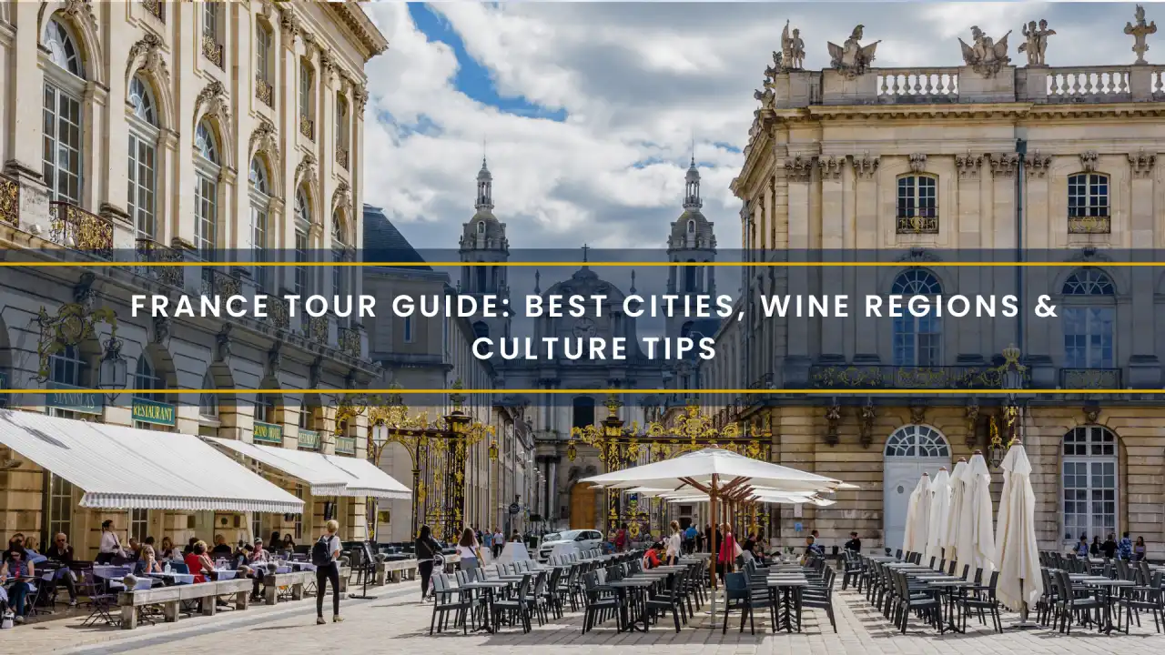 France Tour Guide: Best Cities, Wine Regions & Culture Tips