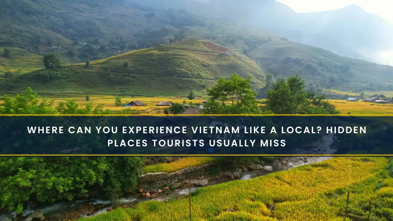 Where Can You Experience Vietnam Like a Local? Hidden Places Tourists Usually Miss
