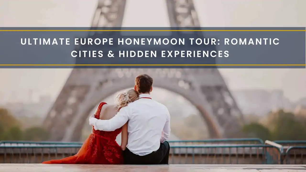 Ultimate Europe Honeymoon Tour: Romantic Cities & Hidden Experiences