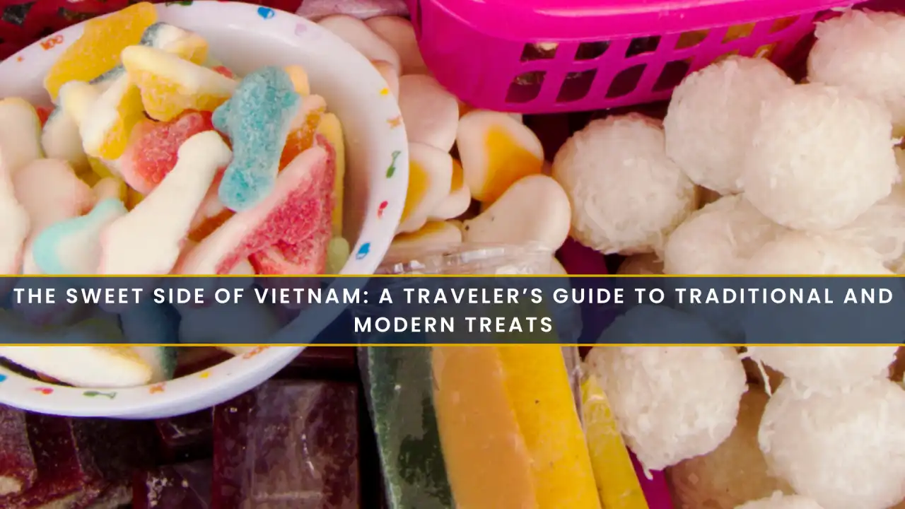 The Sweet Side of Vietnam: A Traveller's Guide to Traditional and Modern Treats