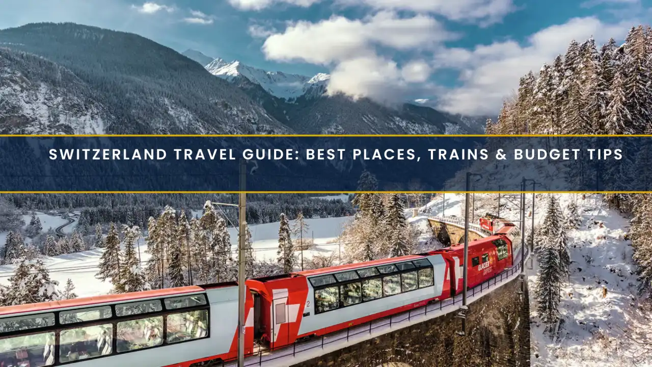 Switzerland Travel Guide: Best Places, Trains & Budget Tips
