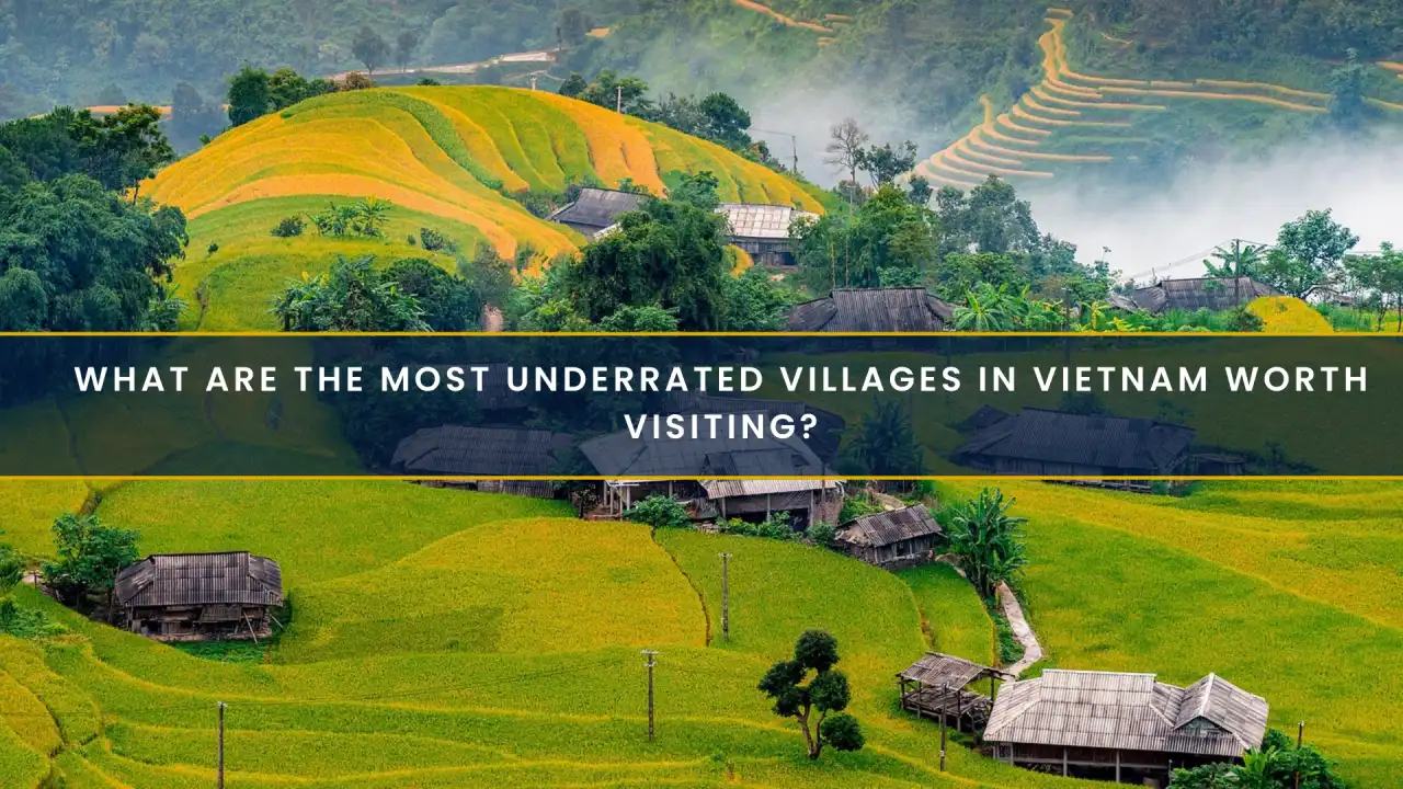 What Are the Most Underrated Villages in Vietnam Worth Visiting?