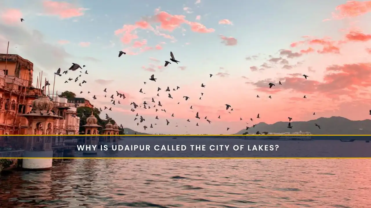 Why Is Udaipur Called the City of Lakes?