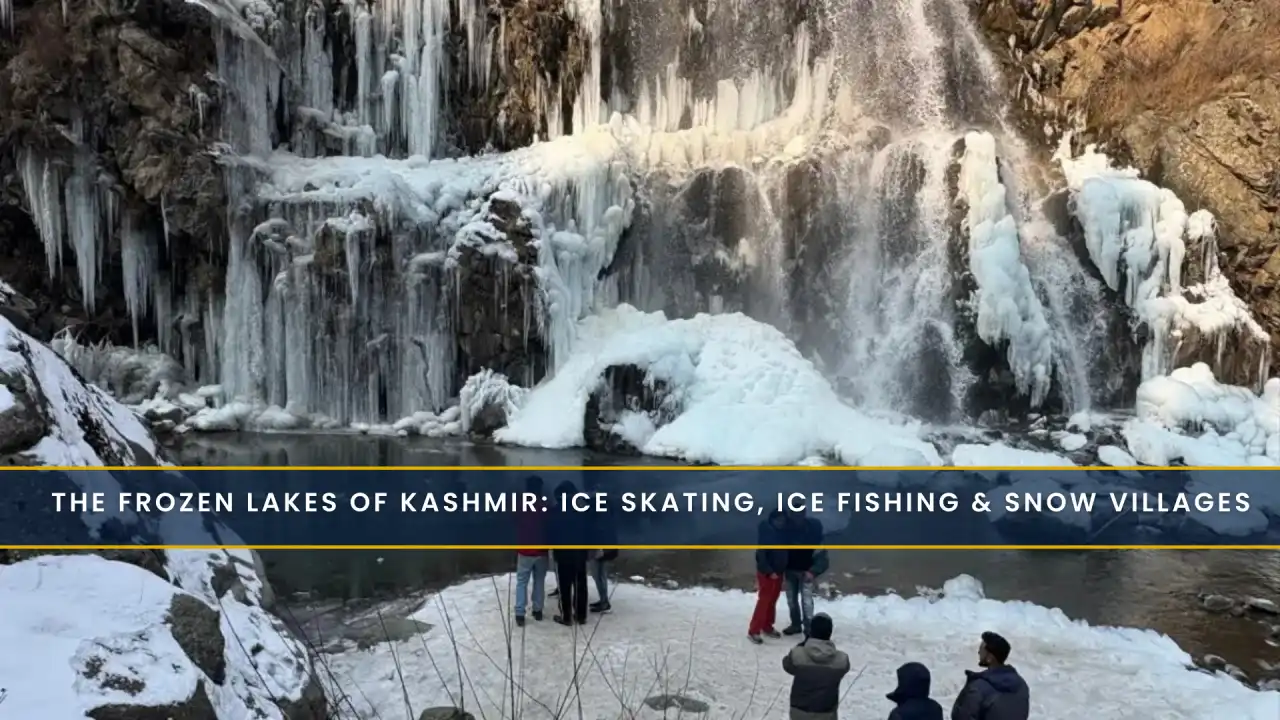 The Frozen Lakes of Kashmir: Ice Skating, Ice Fishing & Snow Villages