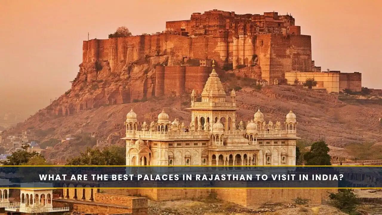 What Are the Best Palaces in Rajasthan?