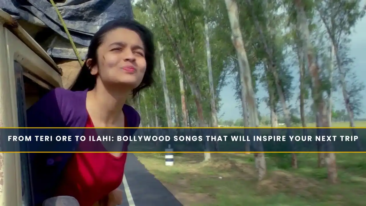 From Teri Ore to Ilahi: Bollywood Songs That Will Inspire Your Next Trip