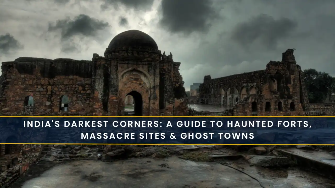 India's Darkest Corners: A Guide to Haunted Forts, Massacre Sites & Ghost Towns