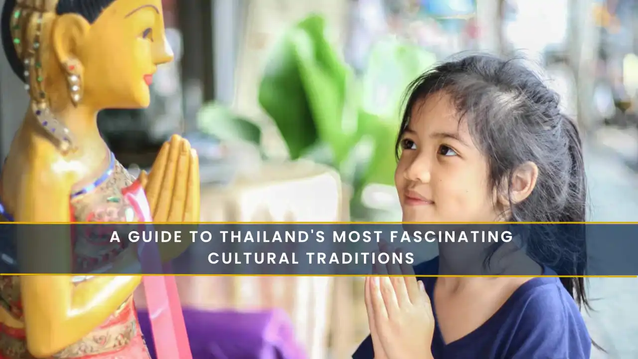 A Guide to Thailand's Most Fascinating Cultural Traditions