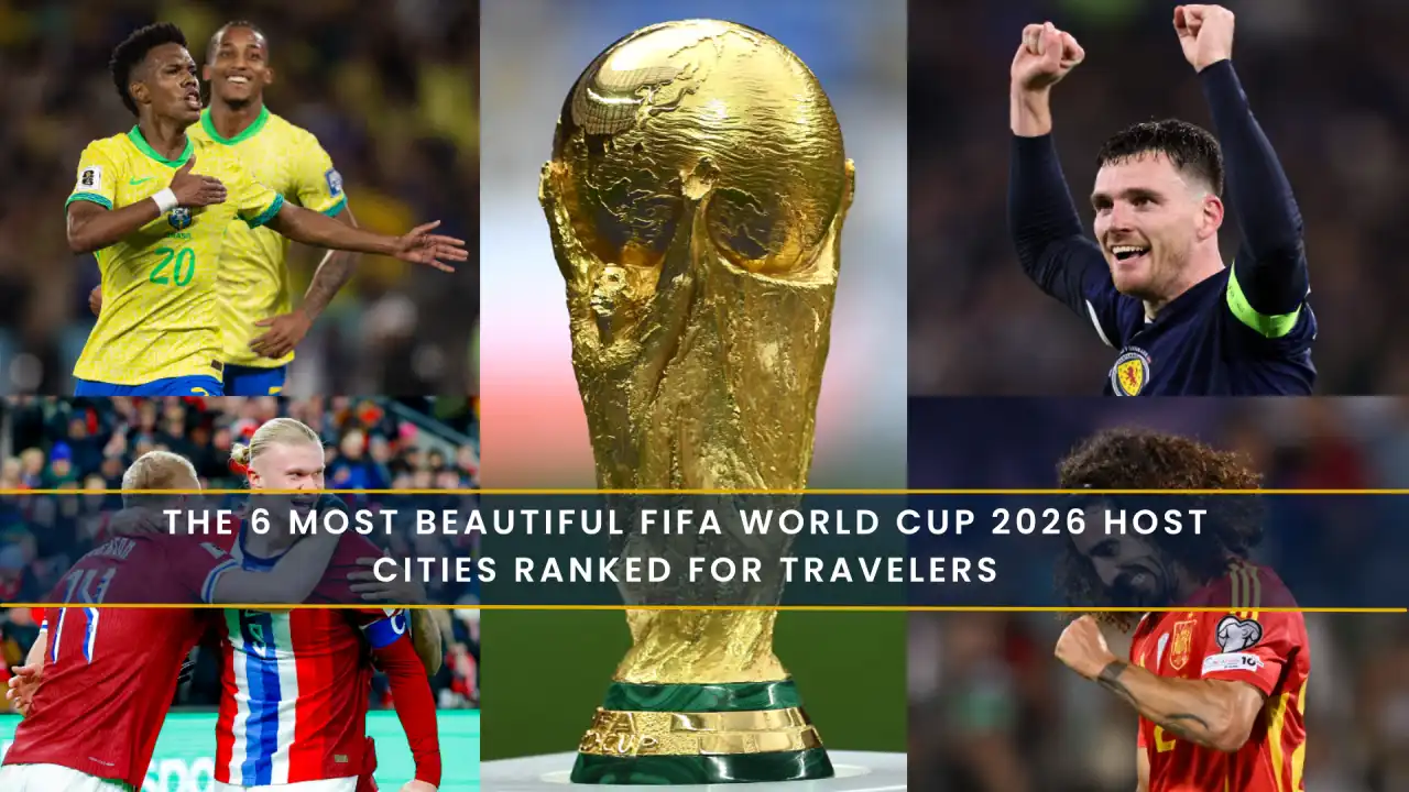 The 6 Most Beautiful FIFA World Cup 2026 Host Cities Ranked for Travelers