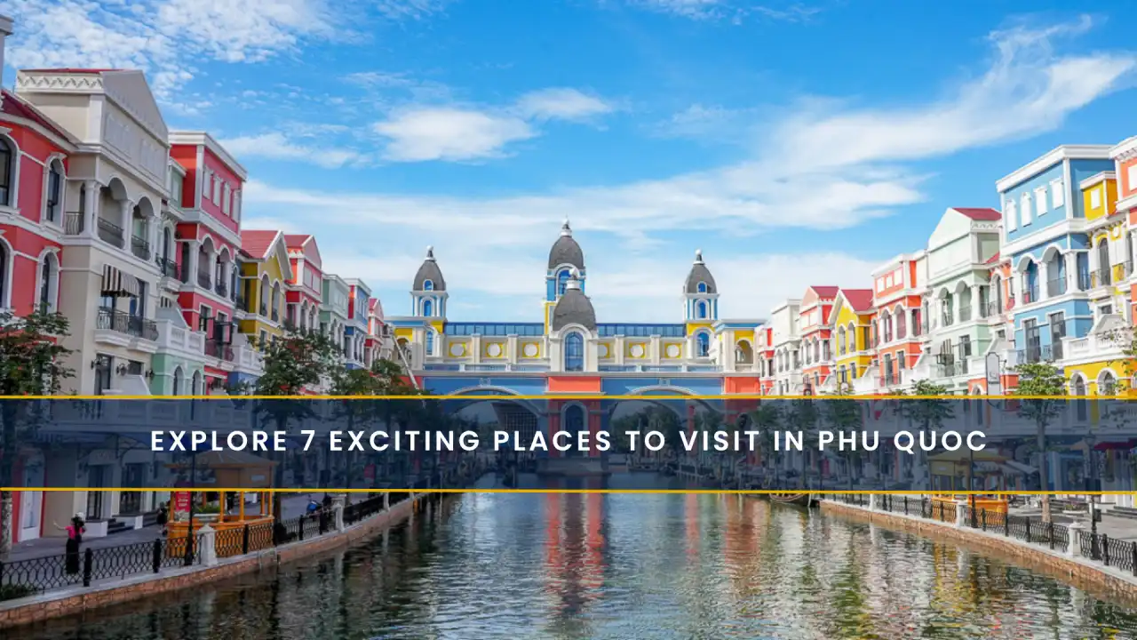 Explore 7 Exciting Places to Visit in Phu Quoc