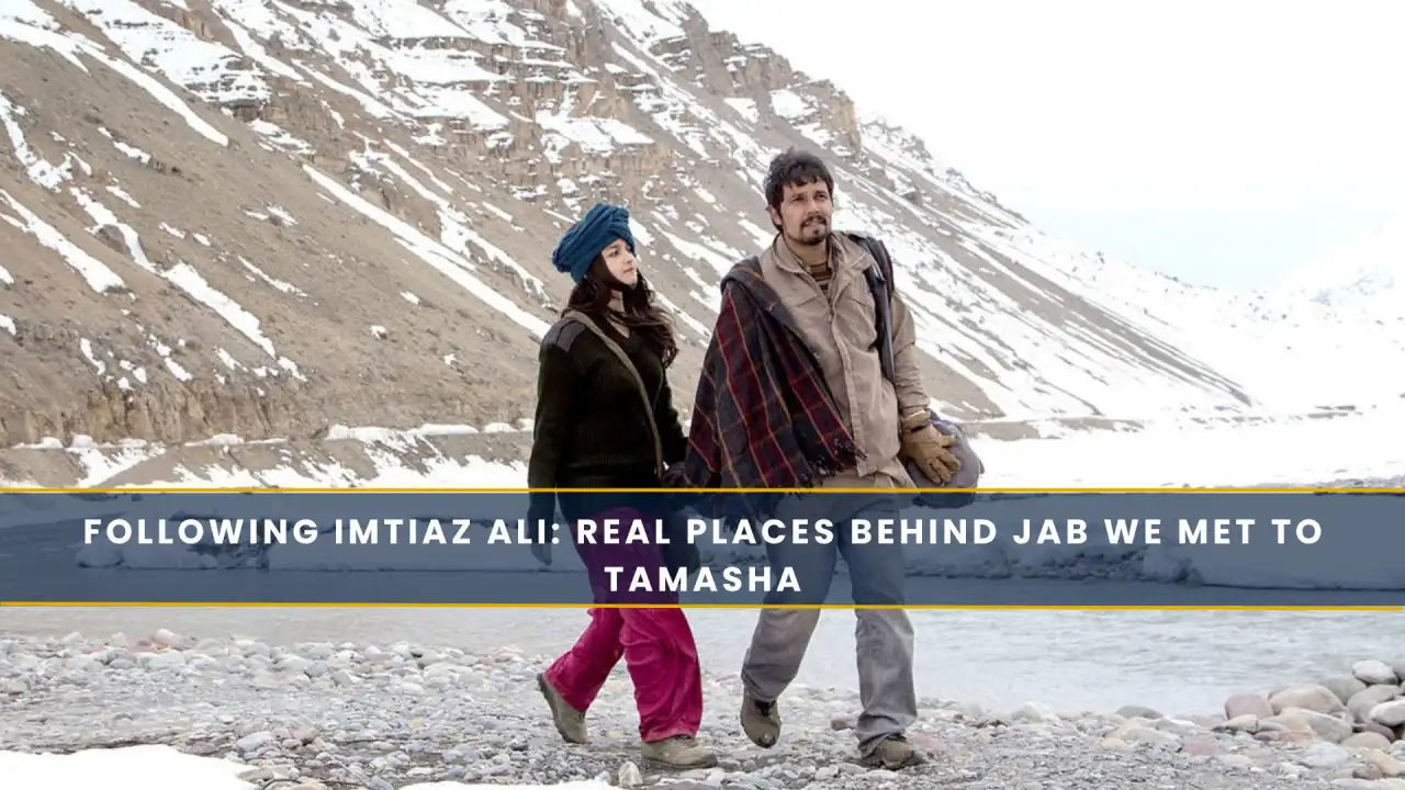 Following Imtiaz Ali: Real Places Behind Jab We Met to Tamasha