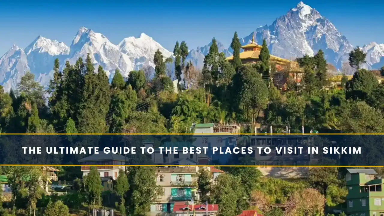 The Ultimate Guide to the Best Places to Visit in Sikkim