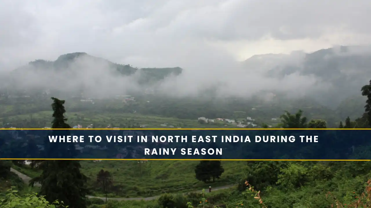 Where to Visit in North East India During the Rainy Season