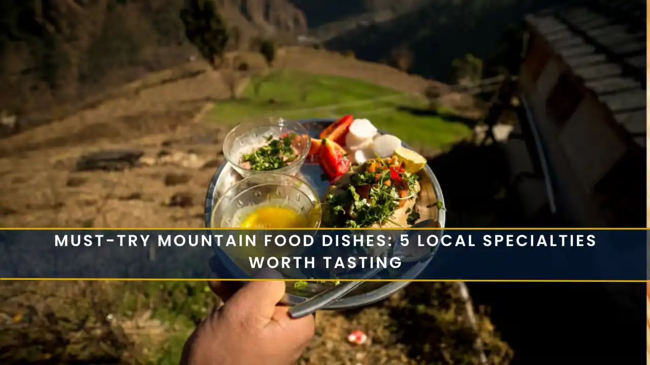 Must Try Mountain Food Dishes: 5 Local Specialties Worth Tasting